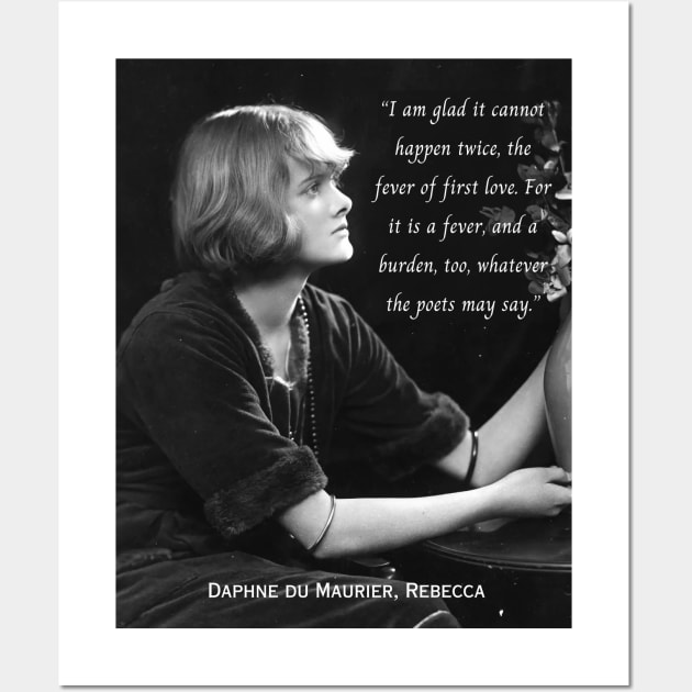 Daphne du Maurier  portrait and quote:  I am glad it cannot happen twice, the fever of first love. For it is a fever, and a burden, too, whatever the poets may say. Wall Art by artbleed